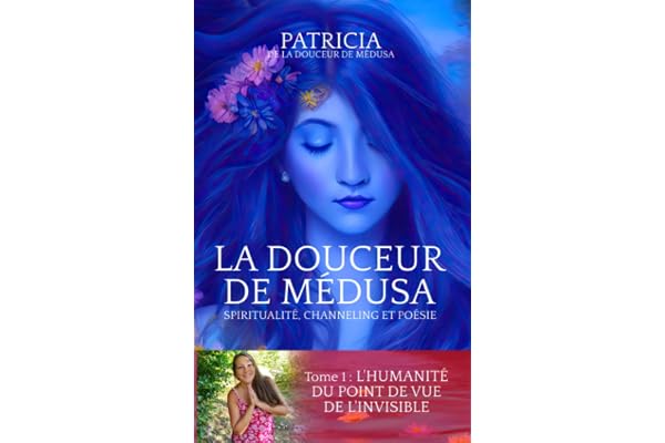 LA DOUCEUR DE MÉDUSA – Spiritualité, Channeling et Poésie: Tome 1 : L'Humanité du point de vue de l'Invisible