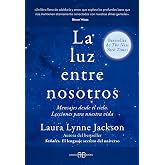 La luz entre nosotros: Mensajes desde el cielo. Lecciones para nuestra vida.