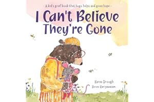 I Can't Believe They're Gone: A kid's grief book that hugs, helps, and gives hope