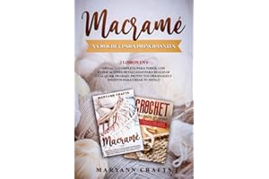 Macramé Y Crochet Para Principiantes: 2 Libros En 1: Una Guía Completa Para Todos, Con Explicaciones Detalladas Para Realizar Cualquier Trabajo. Proyectos Originales E Inéditos Para Crear Tu Estilo.