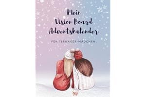 Vision Board Adventskalender für Teenager-Mädchen: Der Adventskalender zum Manifestieren deiner Wünsche, Ziele und Bedürfnisse - mit Cliparts, Bildern, Texten und Reflektionsfragen