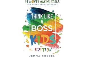 Think Like a Boss: Kids Edition: 47 Money Making Ideas for Young Entrepreneurs, Earn Key Skills for Future Job Success in the Workplace or in Business. Helping Kids Learn Money Management Early