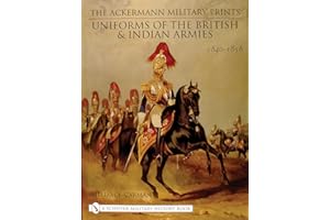 The Ackermann Military Prints: Uniforms of the British and Indian Armies, 1840-1855 (Schiffer Military History Book)
