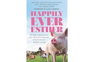 Happily Ever Esther: Two Men, a Wonder Pig, and Their Life-Changing Mission to Give Animals a Home