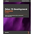 Odoo 15 Development Essentials - Fifth Edition: Enhance your Odoo development skills to create powerful business applications