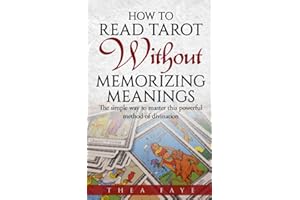 How to Read Tarot Without Memorizing Meanings: The simple way to master this powerful method of divination (Intuitive Tarot Reading for Beginners)