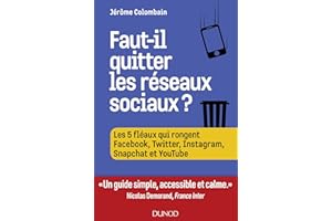 Faut-il quitter les réseaux sociaux ?: Les 5 fléaux qui rongent Facebook, Twitter, Instagram, Snapchat et Youtube