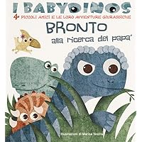 Bronto alla ricerca del papà. I babydinos. 4 piccoli amici e le loro avventure giurassiche. Ediz. a colori