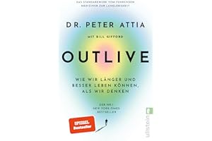OUTLIVE: Wie wir länger und besser leben können, als wir denken | Das Standardwerk vom führenden Mediziner zur Langlebigkeit | Deutsche Ausgabe