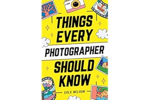 Things Every Photographer Should Know: Mastering Composition, Lighting, Lenses, Focus, Editing, Posing, Storytelling, Color Theory, Exposure, and Much More!