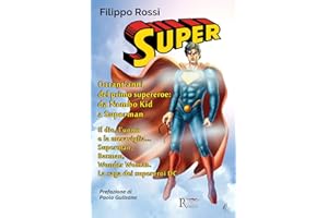 Super. Ottant'anni del primo supereroe: da Nembo Kid a Superman. Il dio, l'uomo e la meraviglia... Superman, Batman, Wonder Woman. La saga dei supereroi DC. Ediz. illustrata