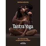 Tantra-Yoga: Der achtsame Weg zu spiritueller Sinnlichkeit