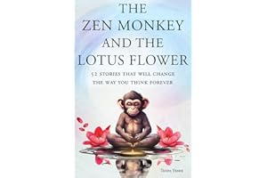 The Zen Monkey and the Lotus Flower: 52 Stories That Will Change the Way You Think Forever: Stop Overthinking, Stop Negative Spirals, and Find Emotional Freedom