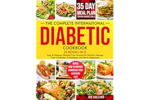 The Complete International Diabetic Cookbook [5 Books in 1]: Easy & Delicious Recipes From Around the World to Manage Type 2 Diabetes, Prediabetes, and Newly Diagnosed - With a 35 Day Meal Plan...