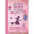 Mon cahier de sorcière pour devenir irrésistible: Crèmes, shampooings, lotions, masques, gommages, parfums...