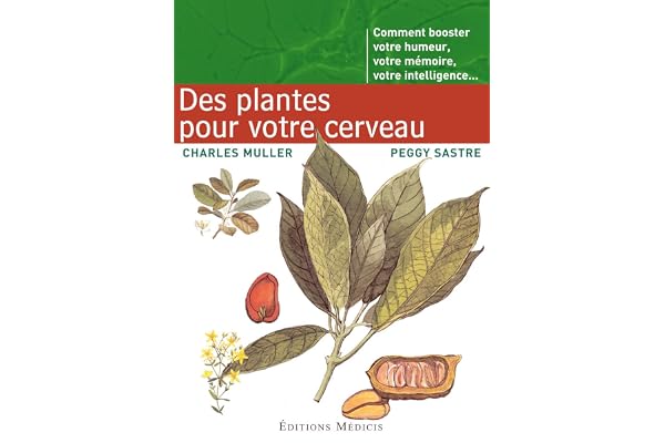 Des Plantes pour votre cerveau: Comment booster votre humeur, votre mémoire, votre intelligence