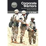 Corporate Warriors: The Rise of the Privatized Military Industry (Cornell Studies in Security Affairs)