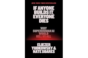 If Anyone Builds It, Everyone Dies: Why Superhuman AI Would Kill Us All