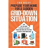 Prepare Your Home for a Sudden Grid-Down Situation: Take Self-Reliance to the Next Level with Proven Methods and Strategies t