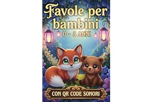 Favole per Bambini 0-3 Anni: Sogni, Immaginazione, Gioia e Insegnamenti Preziosi in 5 minuti