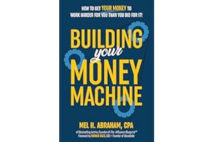 Building Your Money Machine: How to Get Your Money to Work Harder for You Than You Did for It!