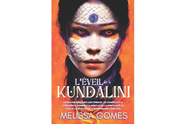 L'Éveil De La Kundalini: Guide Pour Débutants Sur L'Énergie, Les Chakras Et La Conscience, Apprends La Méditation, La Spiritualité, Le Yoga Et Le Réveil Pour La Transformer Votre Âme