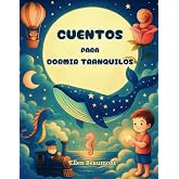 CUENTOS PARA DORMIR TRANQUILOS: Relatos infantiles relajantes con valores positivos, para ni&ntilde;os y ni&ntilde;as de 1 a 7 a&ntilde;os (Cuento