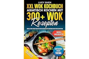 XXL Wok Kochbuch – Asiatisch kochen mit 300+Wok Rezepten: Woke up mit Street Food! Das Wok Kochbuch für Anfänger und Fortgeschrittene