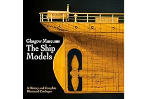 Glasgow Museum the Ship Models: A History and Complete Illustrated Catalogue