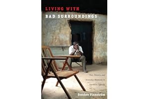 Living with Bad Surroundings: War, History, and Everyday Moments in Northern Uganda (The Cultures and Practice of Violence)