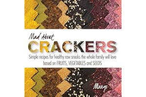 Mad about Crackers: Simple recipes for healthy raw snacks the whole family will love based on FRUITS, VEGETABLES and SEEDS