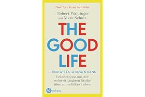 The Good Life ... und wie es gelingen kann: Erkenntnisse aus der weltweit längsten Studie über ein erfülltes Leben - New York Times Bestseller