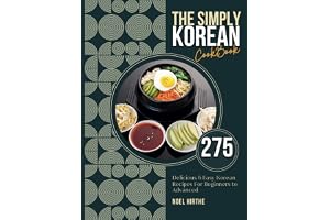 The Simply Korean Cookbook: 275 Delicious & Easy Korean Recipes For Beginners to Advanced