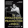 The Evolution of Pragmatism in India : Ambedkar, Dewey, and the Rhetoric of Reconstruction: An Intellectual Biography of B.R. Ambedkar