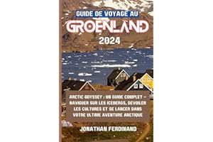 GUIDE DE VOYAGE AU GROENLAND 2024: Arctic Odyssey : Un guide complet – Naviguer sur les icebergs, dévoiler les cultures et se lancer dans votre ultime aventure arctique