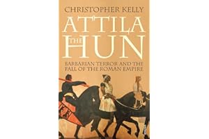 Attila The Hun: Barbarian Terror and the Fall of the Roman Empire