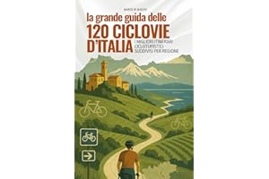 La Grande Guida delle 120 Ciclovie d’Italia: I migliori itinerari cicloturistici suddivisi per regione
