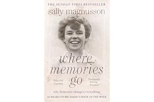 Where Memories Go: Why dementia changes everything - as heard on BBC R4 Book of the Week