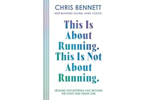 This Is About Running. This Is Not About Running.: The Essential Book from Nike Running’s Global Head Coach, Chris Bennett