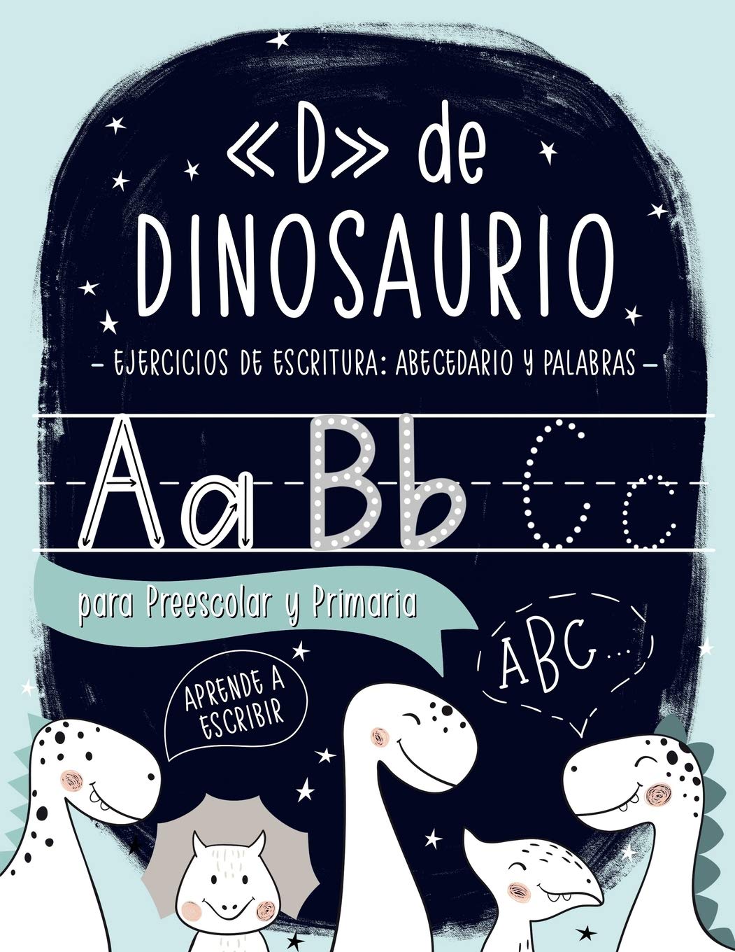 «D» de DINOSAURIO: Ejercicios de escritura: abecedario y palabras: para Preescolar y Primaria: Cuaderno de actividades para practicar la escritura ... comprensión lectora y expresión escrita)