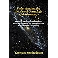 Understanding the theories of Cosmology and Astronomy : A simple explanation of various theories- from the Big bang theory to the Theory of Everything