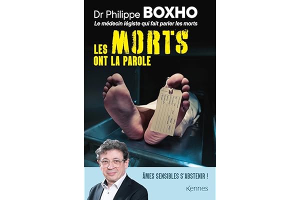 Les morts ont la parole: Philippe Boxho, médecin légiste, fait parler les cadavres. Âmes sensibles s abstenir !
