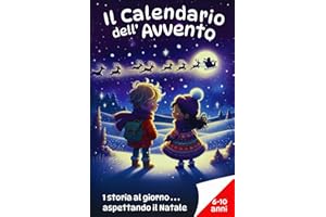Il Calendario dell'Avvento - 1 Storia al giorno...aspettando il Natale per bambini 6-10 anni: Racconti Magici per Condividere la Gioia del Natale in Famiglia