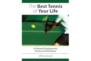 The Best Tennis of Your Life: 50 Mental Strategies For Fearless Performance