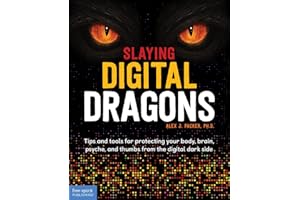 Slaying Digital Dragons: Tips and Tools for Protecting Your Body, Brain, Psyche, and Thumbs from the Digital Dark Side