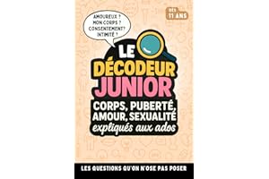 Le Décodeur Junior - Corps Puberté Amour Sexualité expliqués aux ados: Le guide référent pour adolescent - Toutes leurs questions sur le corps, ... ! - illustré - Sans Tabous - Dès 11 ans !