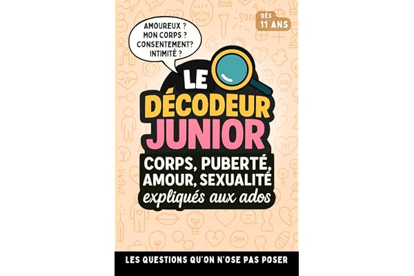 Le Décodeur Junior - Corps Puberté Amour Sexualité expliqués aux ados: Le guide référent pour adolescent - Toutes leurs questions sur le corps, ... ! - illustré - Sans Tabous - Dès 11 ans !