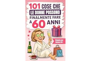 101 cose che le donne possono finalmente fare a 60 anni: Il divertente libro regalo per donne che compiono il 60° compleanno, con il giusto mix di risate, autoironia e umorismo