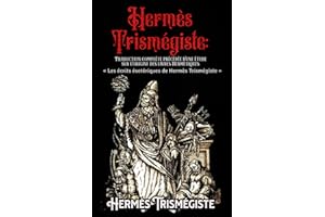 Hermès Trismégiste: Traduction complète précédée d’une étude sur l’origine des livres Hermétiques « Les écrits ésotériques de Hermès Trismégiste »: Édition integral et annotée