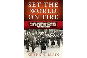 Set the World on Fire: Black Nationalist Women and the Global Struggle for Freedom (Politics and Culture in Modern America)